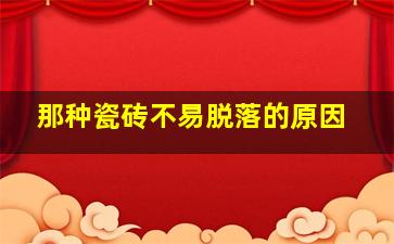 那种瓷砖不易脱落的原因