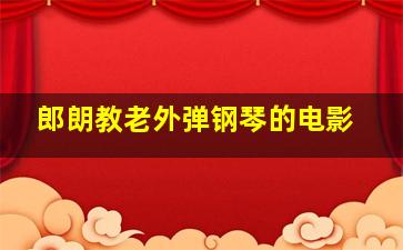 郎朗教老外弹钢琴的电影