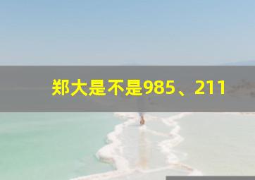 郑大是不是985、211