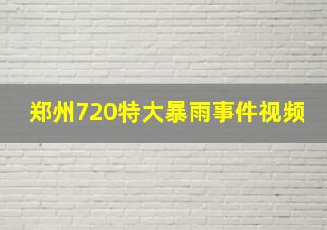 郑州720特大暴雨事件视频