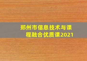 郑州市信息技术与课程融合优质课2021