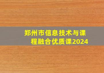 郑州市信息技术与课程融合优质课2024