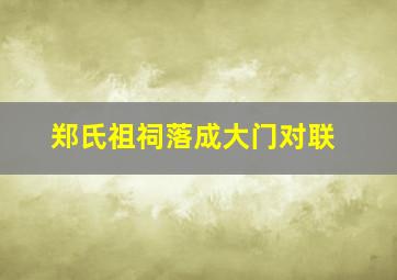 郑氏祖祠落成大门对联