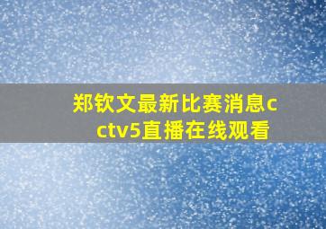 郑钦文最新比赛消息cctv5直播在线观看