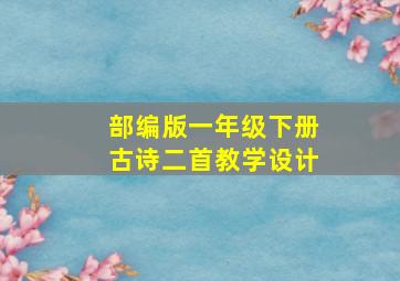 部编版一年级下册古诗二首教学设计