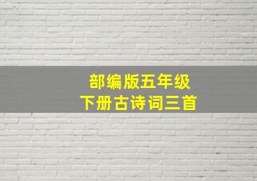 部编版五年级下册古诗词三首