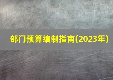 部门预算编制指南(2023年)