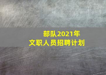 部队2021年文职人员招聘计划