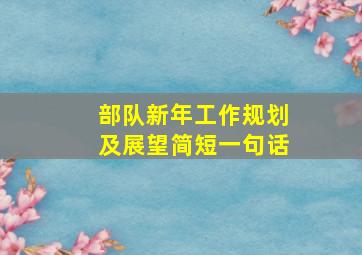 部队新年工作规划及展望简短一句话