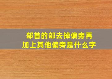 部首的部去掉偏旁再加上其他偏旁是什么字