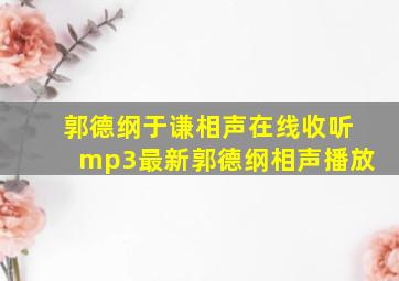 郭德纲于谦相声在线收听mp3最新郭德纲相声播放