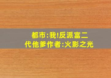 都市:我!反派富二代他爹作者:火影之光