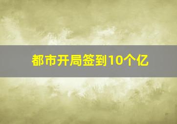 都市开局签到10个亿