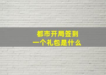 都市开局签到一个礼包是什么