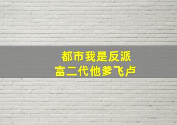 都市我是反派富二代他爹飞卢