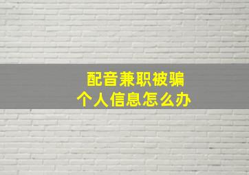 配音兼职被骗个人信息怎么办