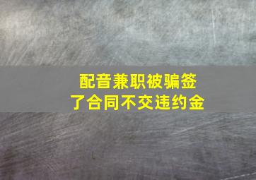 配音兼职被骗签了合同不交违约金