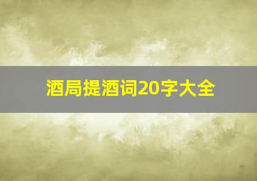 酒局提酒词20字大全