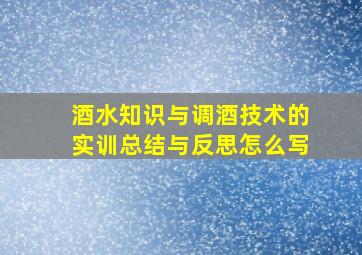 酒水知识与调酒技术的实训总结与反思怎么写