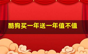 酷狗买一年送一年值不值