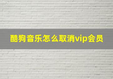 酷狗音乐怎么取消vip会员