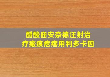 醋酸曲安奈德注射治疗瘢痕疙瘩用利多卡因