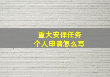 重大安保任务个人申请怎么写