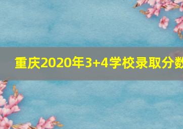 重庆2020年3+4学校录取分数