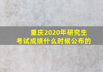 重庆2020年研究生考试成绩什么时候公布的