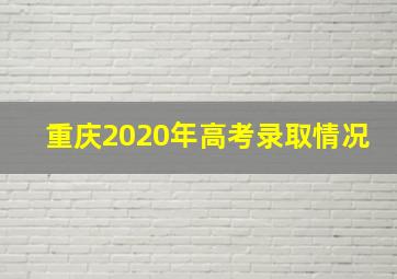 重庆2020年高考录取情况