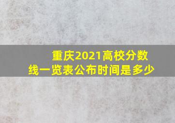 重庆2021高校分数线一览表公布时间是多少