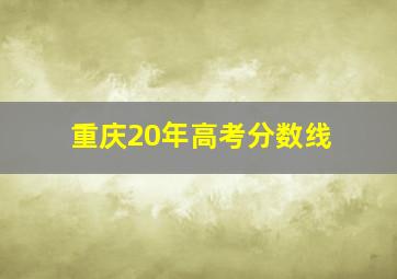 重庆20年高考分数线