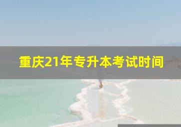 重庆21年专升本考试时间