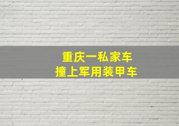 重庆一私家车撞上军用装甲车