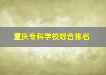 重庆专科学校综合排名