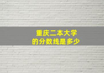 重庆二本大学的分数线是多少