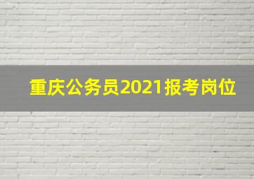 重庆公务员2021报考岗位