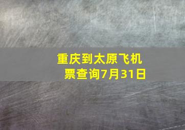 重庆到太原飞机票查询7月31日