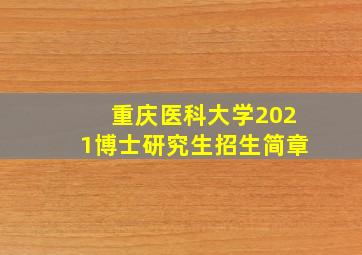 重庆医科大学2021博士研究生招生简章