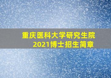 重庆医科大学研究生院2021博士招生简章