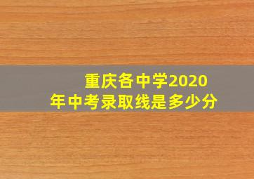 重庆各中学2020年中考录取线是多少分