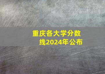 重庆各大学分数线2024年公布