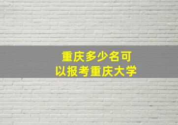 重庆多少名可以报考重庆大学