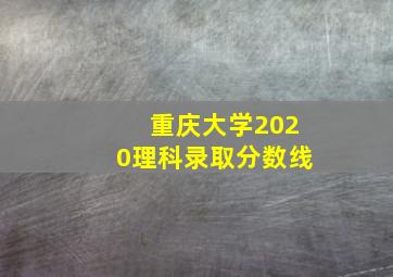 重庆大学2020理科录取分数线