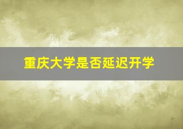 重庆大学是否延迟开学