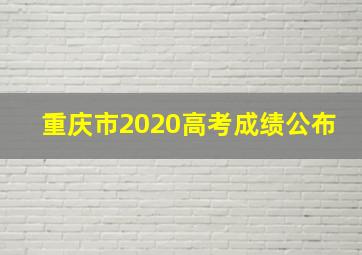 重庆市2020高考成绩公布