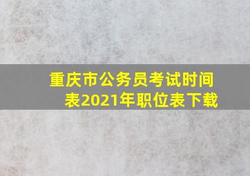 重庆市公务员考试时间表2021年职位表下载