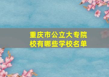 重庆市公立大专院校有哪些学校名单