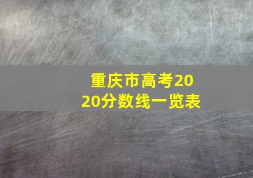 重庆市高考2020分数线一览表