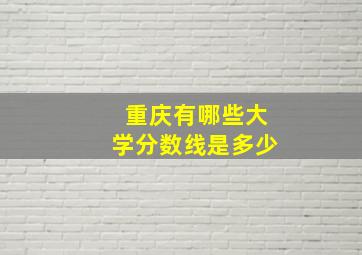 重庆有哪些大学分数线是多少